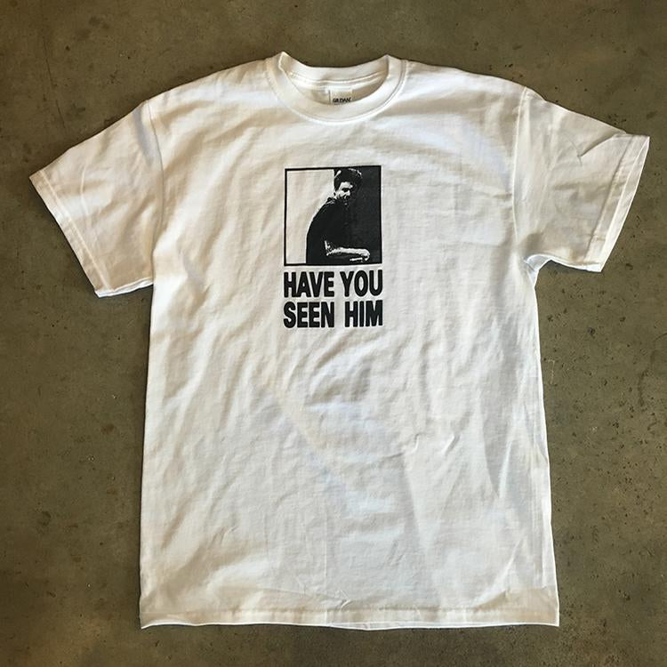 Have You Seen Him Tee